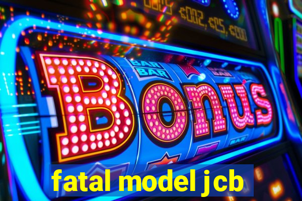 fatal model jcb